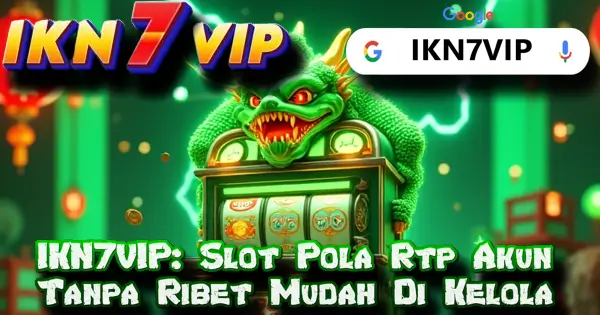 IKN7VIP: Slot Pola Rtp Akun Tanpa Ribet Mudah Di Kelola